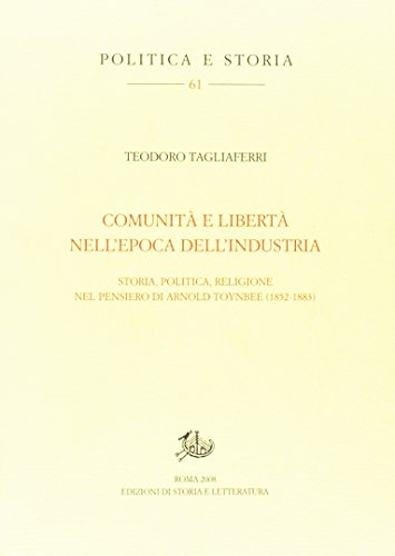 9788863720624: Comunit e libert nell'epoca dell'industria. Storia, politica e religione nel pensiero di Arnold Toynbee (1852-1883) (Politica e storia)