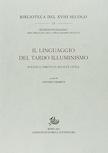 9788863723618: Il linguaggio del tardo Illuminismo. Politica, diritto e societ civile (Biblioteca del XVIII secolo)