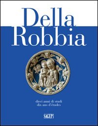 9788863730944: Della Robbia. Dieci anni di studi. Ediz. italiana, francese e inglese