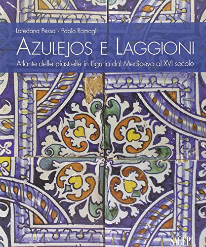 9788863732566: Azulejos e laggioni. Atlante delle piastrelle in Liguria dal Medioevo al XVI secolo