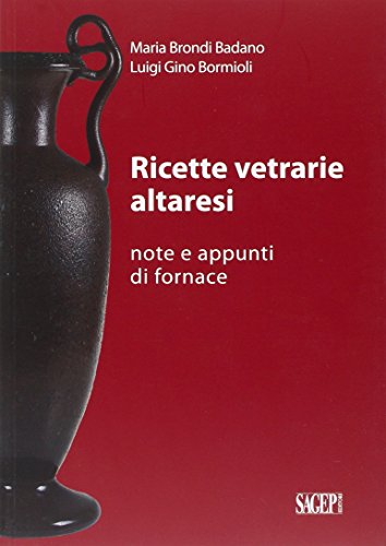 Imagen de archivo de Ricette vetrarie altaresi. Note e appunti di fornace a la venta por Brook Bookstore