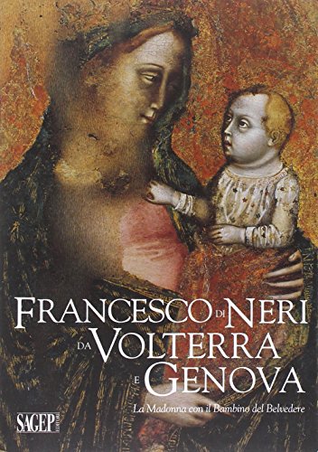 9788863732610: Francesco di Neri da Volterra e Genova. La Madonna con il bambino del Belvedere (Quaderni d'arte e restauro)