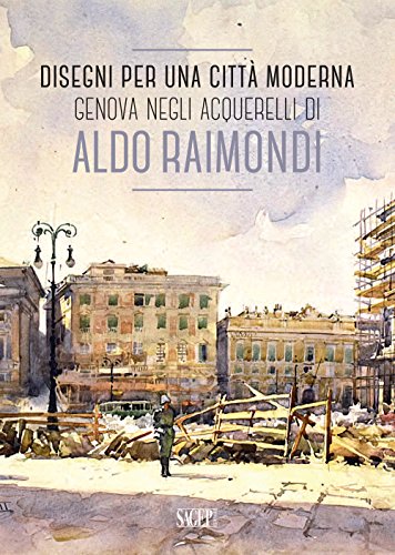 Imagen de archivo de Disegni per una Citt Moderna. Genova negli Acquerelli di Aldo Raimondi a la venta por Brook Bookstore