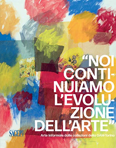 9788863735857: Noi continuiamo l'evoluzione dell'arte. Arte informale dalle collezioni della GAM-Torino. Ediz. illustrata