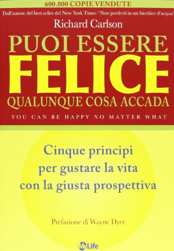 Puoi essere felice. Qualunque cosa accada. Cinque principi per gustare la vita con la giusta prospettiva (9788863862126) by Carlson, Richard