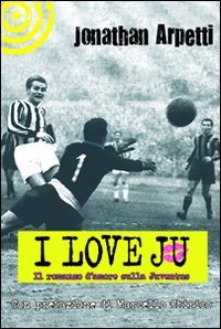 9788863920734: I love Ju. Il romanzo d'amore sulla Juventus