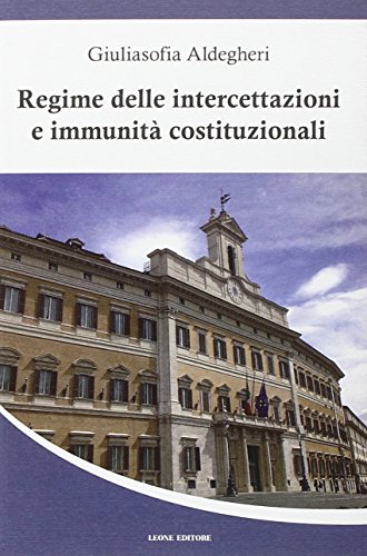 Regime delle intercettazioni e immunità costituzionali - Giuliasofia Aldegheri