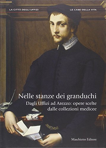 9788863940749: Nelle stanze dei granduchi. Dagli Uffizi ad Arezzo. Opere scelte dalle collezioni medicee. Ediz. illustrata (La citt degli Uffizi)