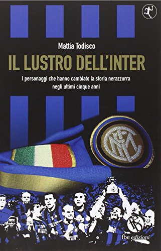 Stock image for Il lustro dell'Inter. I personaggi che hanno cambiato la storia nerazzurra negli ultimi cinque anni for sale by libreriauniversitaria.it