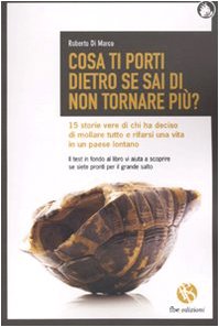 9788863980486: Cosa ti porti dietro se sai di non tornare pi? 15 storie vere di chi ha deciso di mollare tutto e rifarsi una vita in un paese lontano