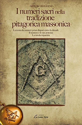 Stock image for I numeri sacri nella tradizione pitagorica massonica: La Terna Dei Numeri Primi Dispari Entro La Decade - Il Numero E Le Sue Potenze - La Tavola Tripartita for sale by Revaluation Books