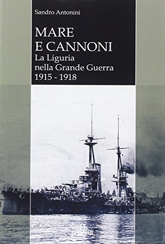 9788864055749: Mare e cannoni. La Liguria nella grande guerra 1915-1918 (Sestante)