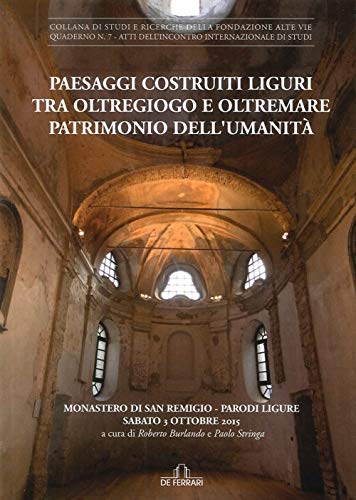 Stock image for Paesaggi costruiti. Liguri tra Oltregiogo e Oltremare patrimonio dell'umanit. Monastero di San Remigio (Parodi liguri, 3 ottobre 2015) Burlando, R. and Stringa, P. for sale by Librisline