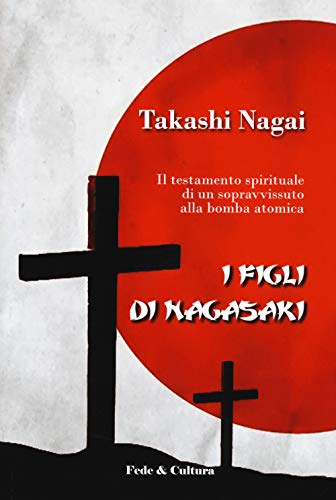 9788864097480: I figli di Nagasaki. Il testamento spirituale di un sopravvissuto alla bomba atomica