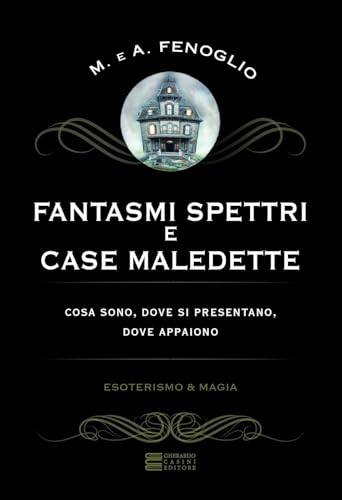 9788864100906: Fantasmi, spettri e case maledette. Che cosa sono e dove appaiono (Esoterismo e magia)