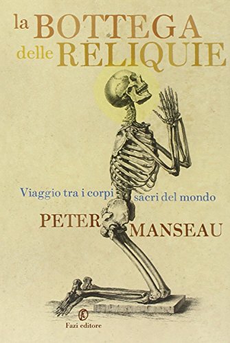 La bottega delle reliquie. Viaggio tra i corpi sacri del mondo (9788864112428) by Manseau, Peter.