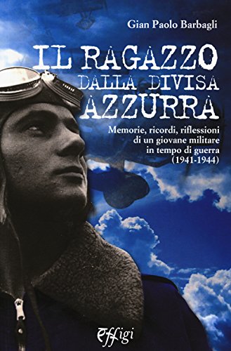 9788864334158: Il ragazzo dalla divisa azzurra. Memorie, ricordi, riflessioni di un giovane militare in tempo di guerra (1941-1944) (Archivi riemersi)