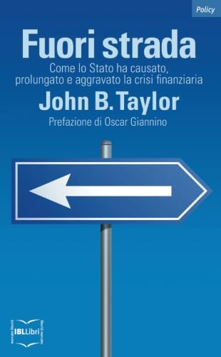 Fuori strada. Come lo Stato ha causato, prolungato e aggravato la crisi finanziaria (9788864400099) by John Brian Taylor