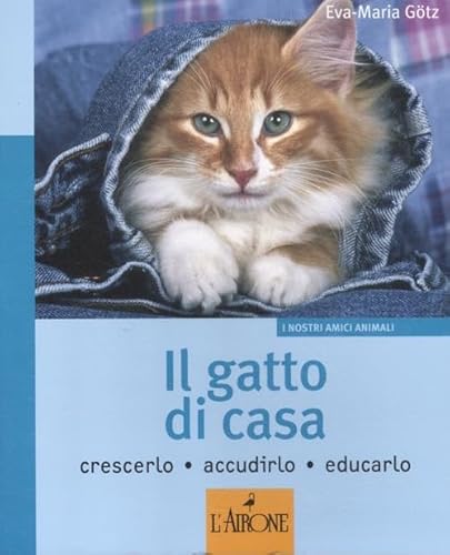 9788864421230: Il gatto di casa. Crescerlo, accudirlo, educarlo. Ediz. illustrata (I nostri amici animali)