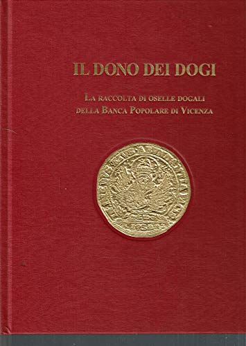 9788864480015: Il dono dei dogi. La raccolta di oselle dogali della Banca Popolare di Vicenza. Ediz. illustrata