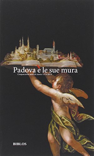 9788864480619: Padova  le sue mura. Cinquecento anni di storia 1513-2013