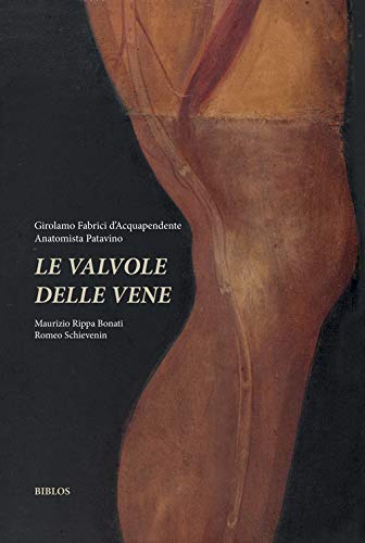 9788864481647: Girolamo Fabrici d'Acquapendente anatomista patavino. Le valvole delle vene. Ediz. integrale