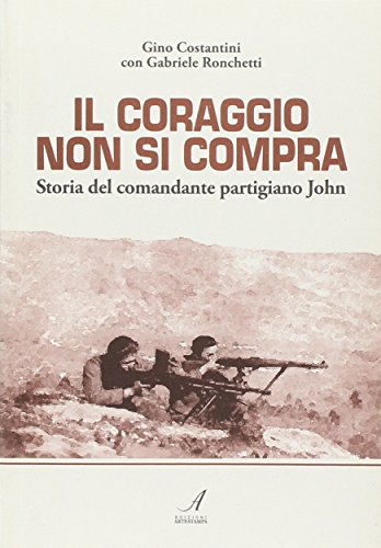 9788864620442: Il coraggio non si compra. Storia del comandante partigiano John