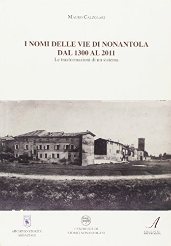 9788864621661: I nomi delle vie di Nonantola dal 1300 al 2011. Le trasformazioni di un sistema.