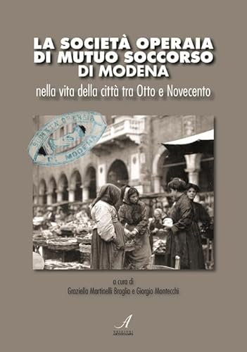 9788864622323: La Societ Operaia di Mutuo Soccorso di Modena nella vita della citt tra Otto e Novecento