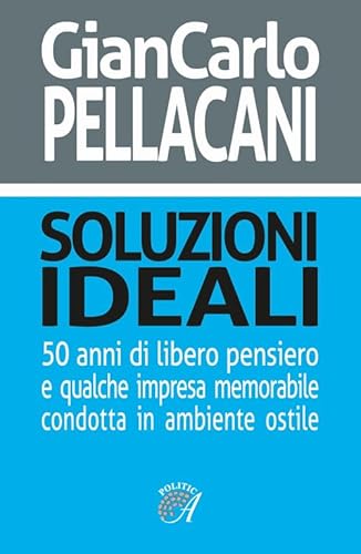 9788864622385: Soluzioni ideali. 50 anni di libero pensiero e qualche impresa memorabile condotta in ambiente ostile