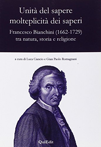 Stock image for Unit del sapere molteplicit dei saperi. Francesco Bianchini (1662-1729) tra natura, storia e religione for sale by Brook Bookstore
