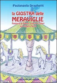 9788864661032: La giostra delle meraviglie. Fantasia di danze, giochi e colori sul pianeta terra