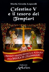 Celestino V e il Tesoro dei Templari. - Lopardi, M Grazia