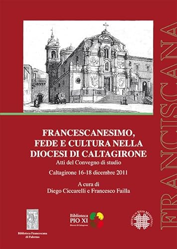 Imagen de archivo de Francescanesimo, fede e cultura nella diocesi di Caltagirone. Atti del Convegno di studio (Caltagirone 16-18 dicembre 2011) Ciccarelli, D. and Failla, F. a la venta por Copernicolibri