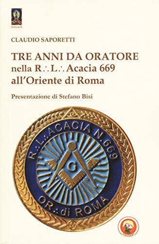 Beispielbild fr Tre anni da oratore nella R.L. Acacia 669 all'Oriente di Roma zum Verkauf von libreriauniversitaria.it