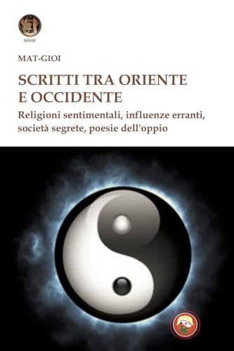 Stock image for Scritti tra Oriente e Occidente. Religioni sentimentali, influenze erranti, societ segrete, poesie dell'oppio (Telet) for sale by libreriauniversitaria.it