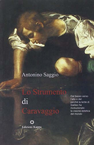 Imagen de archivo de Lo strumento di Caravaggio. Dal basso verso l'alto o del perch la lente di Galileo ha rivoluzionato la visione estetica del mondo a la venta por libreriauniversitaria.it