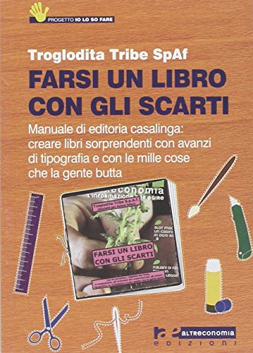 9788865160244: Farsi un libro con gli scarti. Manuale di editoria casalinga: creare libri sorprendenti con avanzi di tipografia e con le mille cose che la gente butta