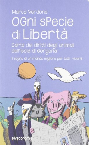 9788865160787: Ogni specie di libert. Carta dei diritti degli animali dell'isola di Gorgona. Il sogno di un mondo migliore per tutti i viventi