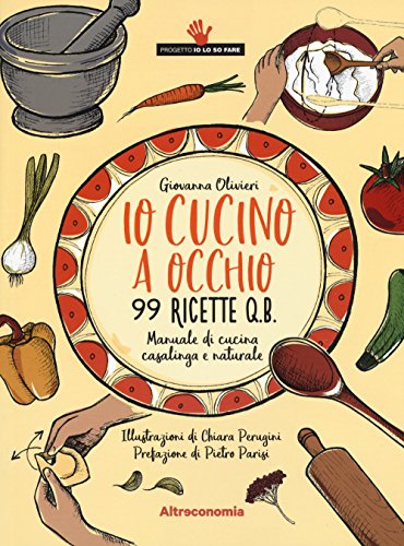 Stock image for Io cucino a occhio. 99 ricette q.b. Manuale di cucina casalinga e naturale for sale by medimops