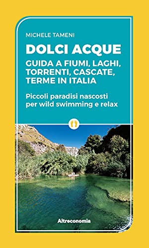 Imagen de archivo de Dolci acque. Guida a fiumi, laghi, torrenti, cascate, terme in Italia. Piccoli paradisi nascosti per wild swimming e relax [Paperback] a la venta por Brook Bookstore