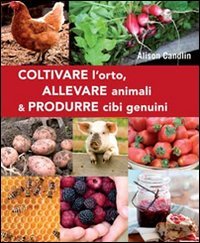 Beispielbild fr Coltivare l'orto, allevare animali & produrre cibi genuini Candlin, Alison zum Verkauf von Librisline