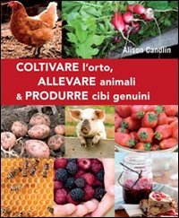 Stock image for Coltivare l'orto, allevare animali & produrre cibi genuini Candlin, Alison for sale by Librisline