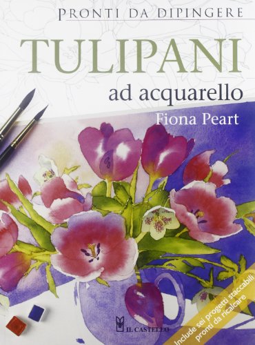 Tulipani ad acquarello. Pronti da dipingere (9788865203453) by Peart, Fiona