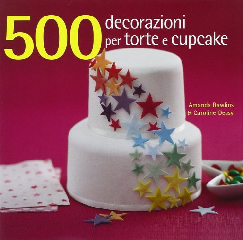 Stock image for 500 decorazioni per torte e cupcake for sale by libreriauniversitaria.it