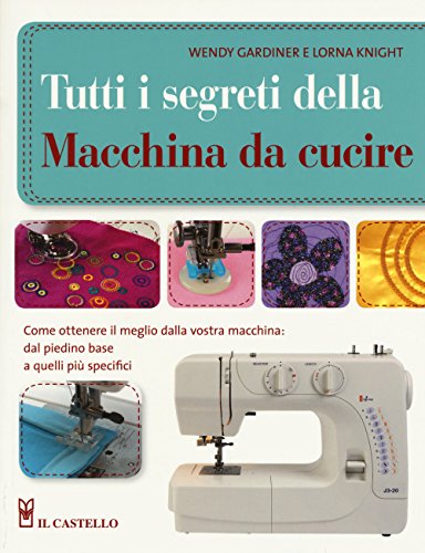 Imagen de archivo de Tutti i segreti della macchina da cucire. Ediz. illustrata a la venta por Brook Bookstore