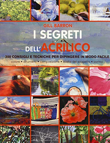 Stock image for I segreti dell'acrilico. 200 consigli e tecniche per dipingere in modo facile for sale by Brook Bookstore