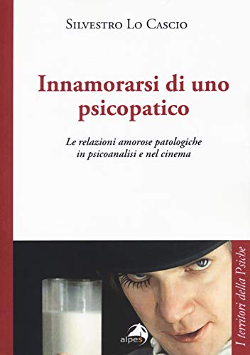 9788865315798: Innamorarsi di uno psicopatico. Le relazioni amorose patologiche in psicoanalisi e nel cinema