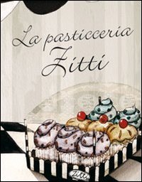 Beispielbild fr La pasticceria Zitti zum Verkauf von libreriauniversitaria.it