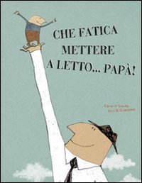 Che fatica mettere a letto... papÃ ! (9788865320402) by Saudo, Carolie